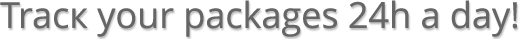 Track your packages 24h a day